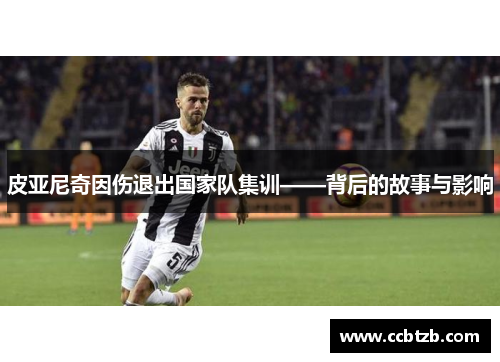 皮亚尼奇因伤退出国家队集训——背后的故事与影响